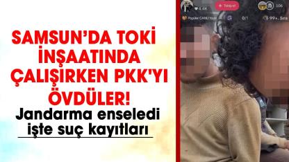 Samsun’da TOKİ inşaatında çalışırken PKK'yı övdüler! Jandarma enseledi, işte suç kayıtları