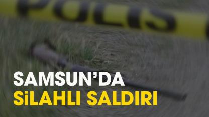 Samsun'da tüfekli saldırı!