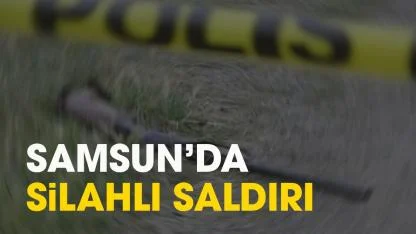 Samsun'da tüfekli saldırı!