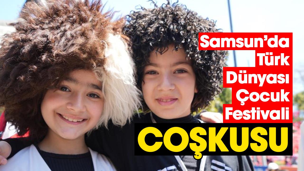 Samsun’da Türk Dünyası Çocuk Festivali coşkusu