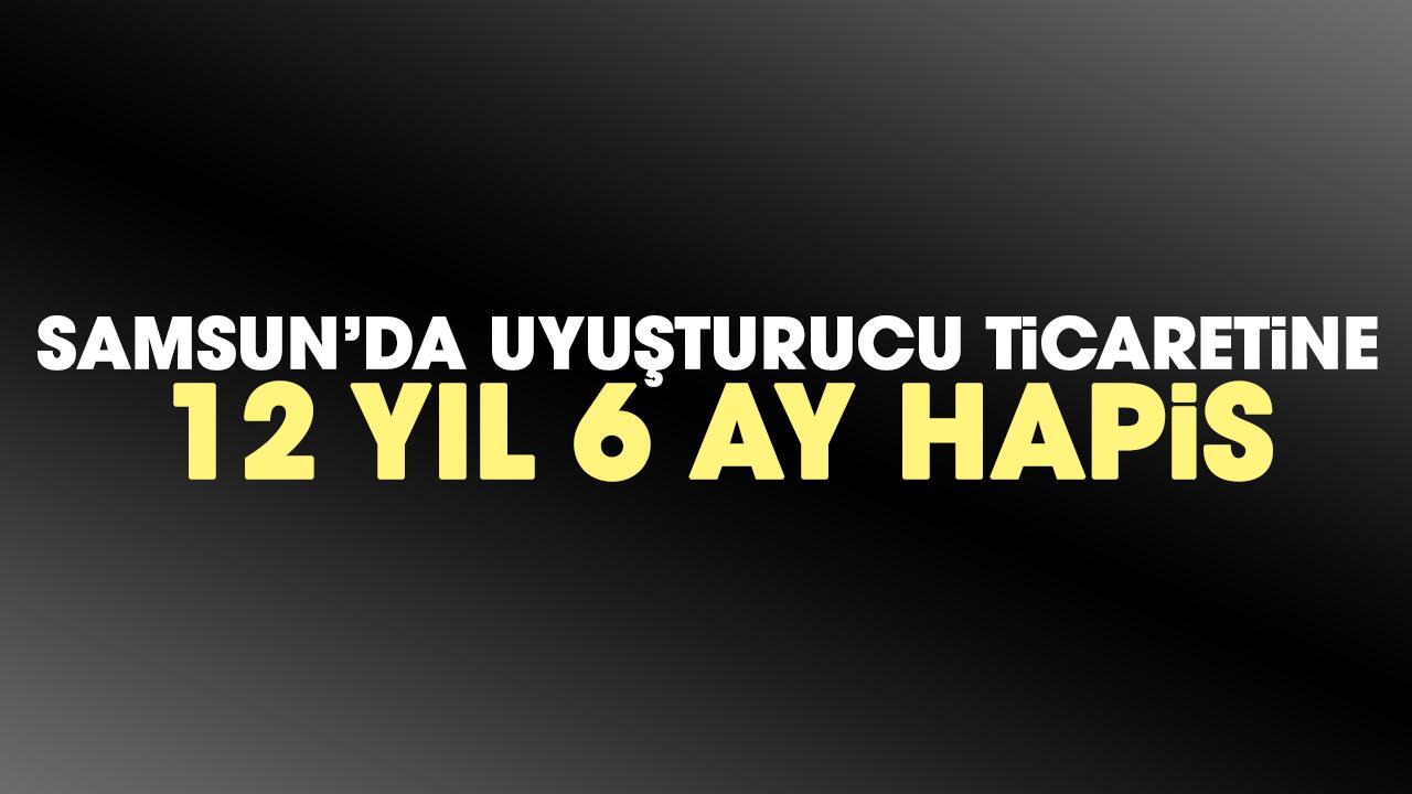 Samsun'da uyuşturucu ticareti yapan şahsa 12 yıl 6 ay hapis cezası