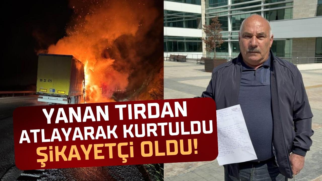 Samsun'da yanan tırdan atlayarak kurtulan İbrahim Semed tamirciden şikayetçi oldu