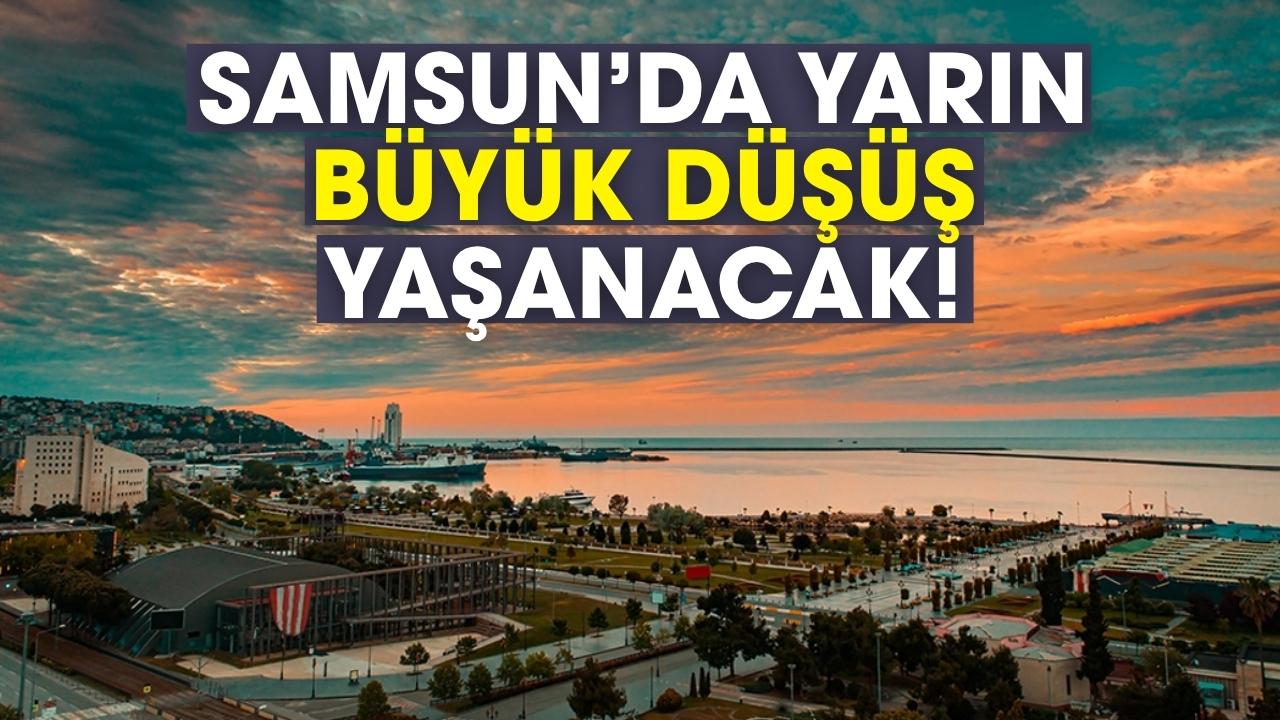 Samsun'da yarın büyük düşüş yaşanacak!