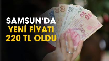 Samsun'da yeni fiyatı 220 TL oldu
