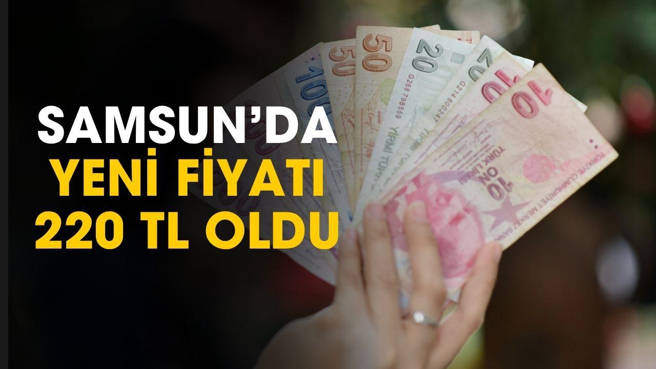 Samsun'da yeni fiyatı 220 TL oldu