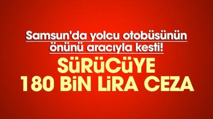 Samsun'da yolcu otobüsünün önünü aracıyla kesti! Sürücüye 180 bin lira ceza