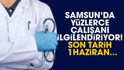 Samsun'da yüzlerce çalışanı ilgilendiriyor! Son tarih 1 Haziran...