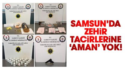 Samsun’da zehir tacirlerine ‘aman’ yok!
