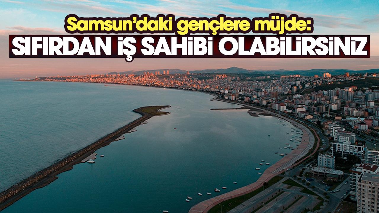 Samsun'daki gençlere müjde: Sıfırdan iş sahibi olabilirsiniz