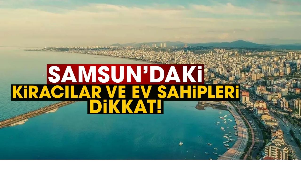 Samsun’daki kiracılar ve ev sahipleri dikkat!