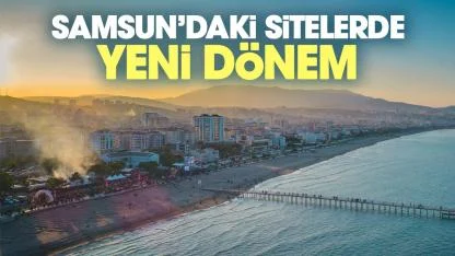 Samsun'daki sitelerde yeni dönem başlıyor