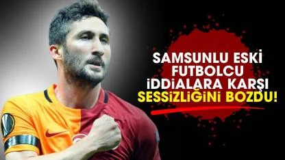 Samsunlu eski futbolcu iddialara karşı sessizliğini bozdu!