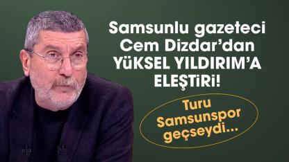 Samsunlu gazeteci Cem Dizdar'dan Samsunspor Başkanı Yüksel Yıldırım'a eleştiri