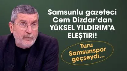 Samsunlu gazeteci Cem Dizdar'dan Samsunspor Başkanı Yüksel Yıldırım'a eleştiri