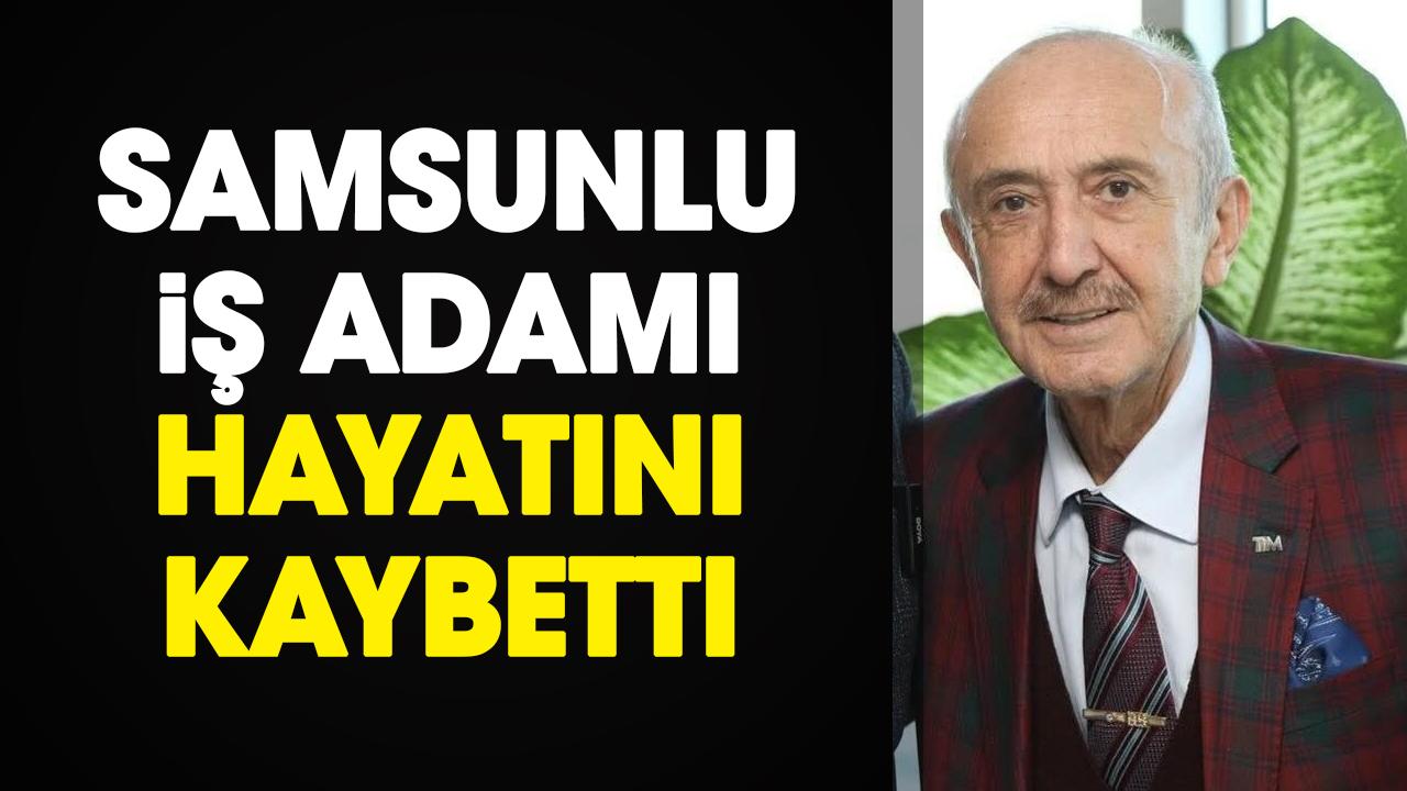 Samsunlu iş adamı Azmi Yılmaz hayatını kaybetti