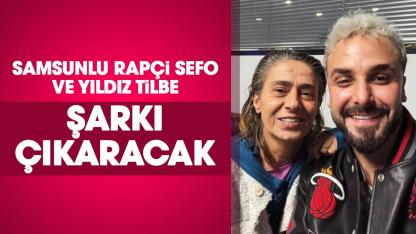 Samsunlu rapçi Sefo ve Yıldız Tilbe şarkı çıkaracak
