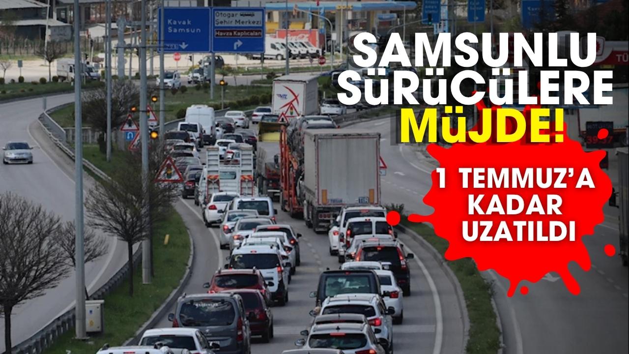Samsunlu sürücülere müjde! Süre uzatıldı