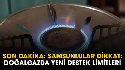 Samsunlular dikkat: doğal gazda yeni destek limitleri belli oldu