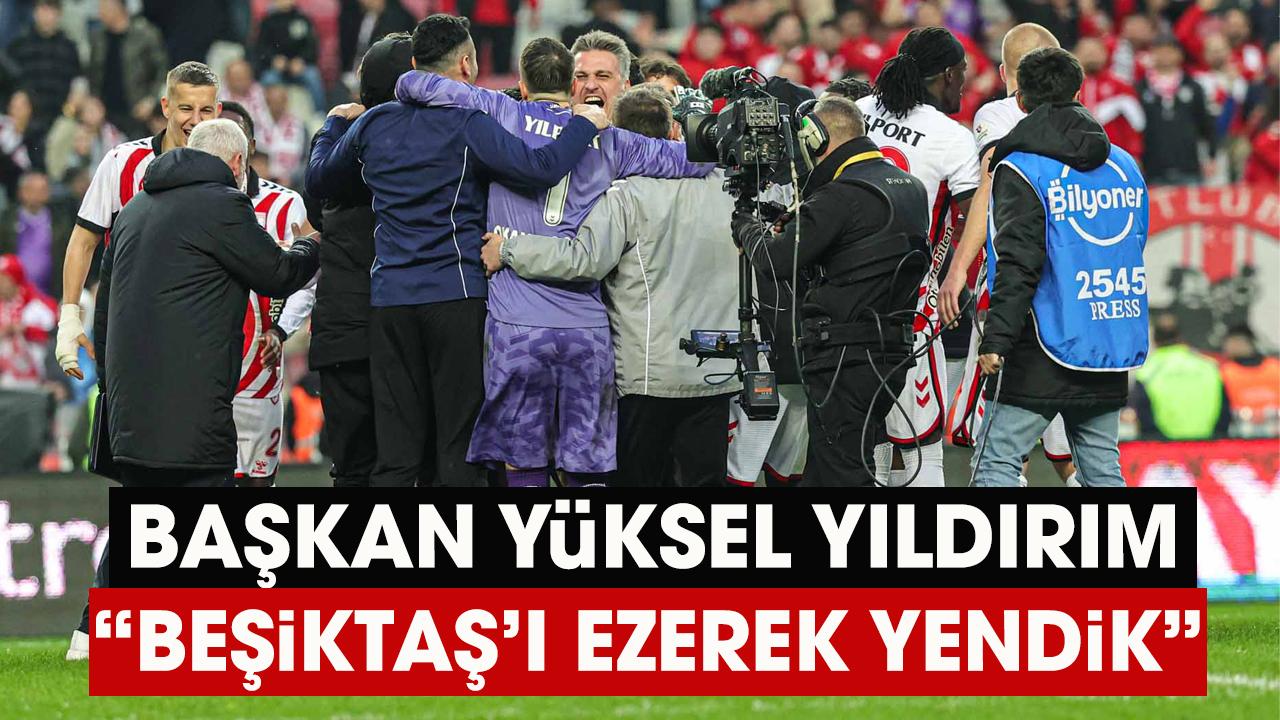 Samsunspor Başkanı Yıldırım'dan galibiyet sonrası açıklama! Beşiktaş'ı ezerek yendik