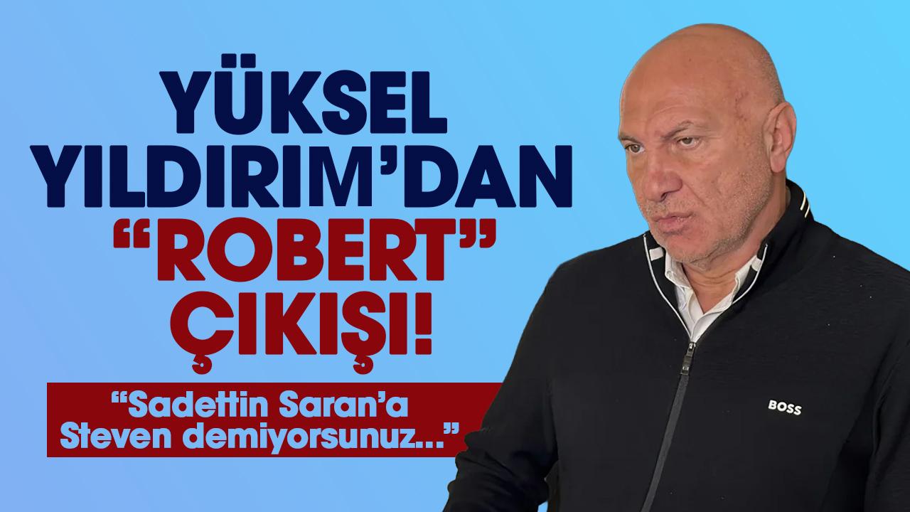 Samsunspor Başkanı Yüksel Yıldırım'dan 'Robert' çıkışı! 'Sadettin Saran'a Steven demiyorsunuz...'