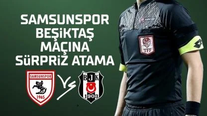 Samsunspor Beşiktaş maçı hakemi belli oldu