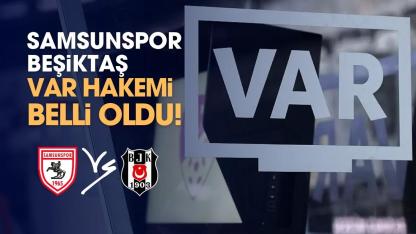 Samsunspor Beşiktaş karşılaşması VAR hakemi belli oldu