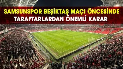 Samsunspor Beşiktaş maçı öncesinde taraftarlardan önemli karar