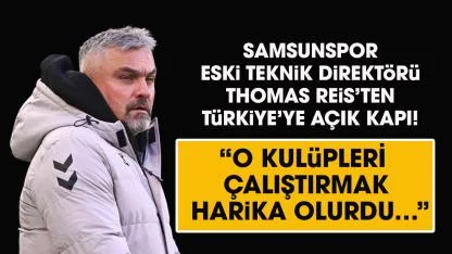 Samsunspor eski teknik direktörü Thomas Reis’ten Türkiye’ye açık kapı! O kulüpleri çalıştırmak harika olurdu…
