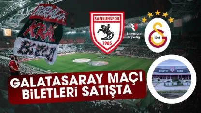 Samsunspor Galatasaray karşılaşması biletleri satışta