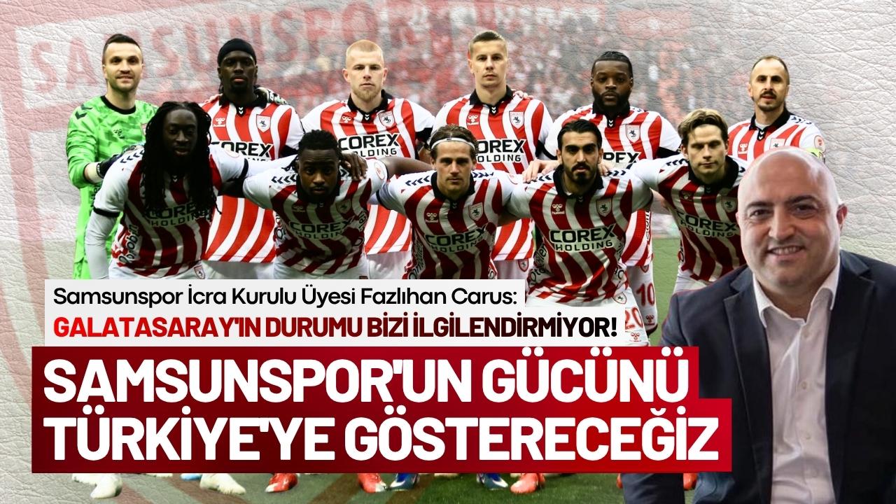 Samsunspor İcra Kurulu Üyesi Fazlıhan Carus: Samsunspor'un gücünü Türkiye'ye göstereceğiz