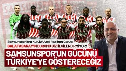 Samsunspor İcra Kurulu Üyesi Fazlıhan Carus: Samsunspor'un gücünü Türkiye'ye göstereceğiz