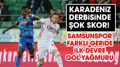 Samsunspor Rizespor deplasmanında ilk devre şok skor