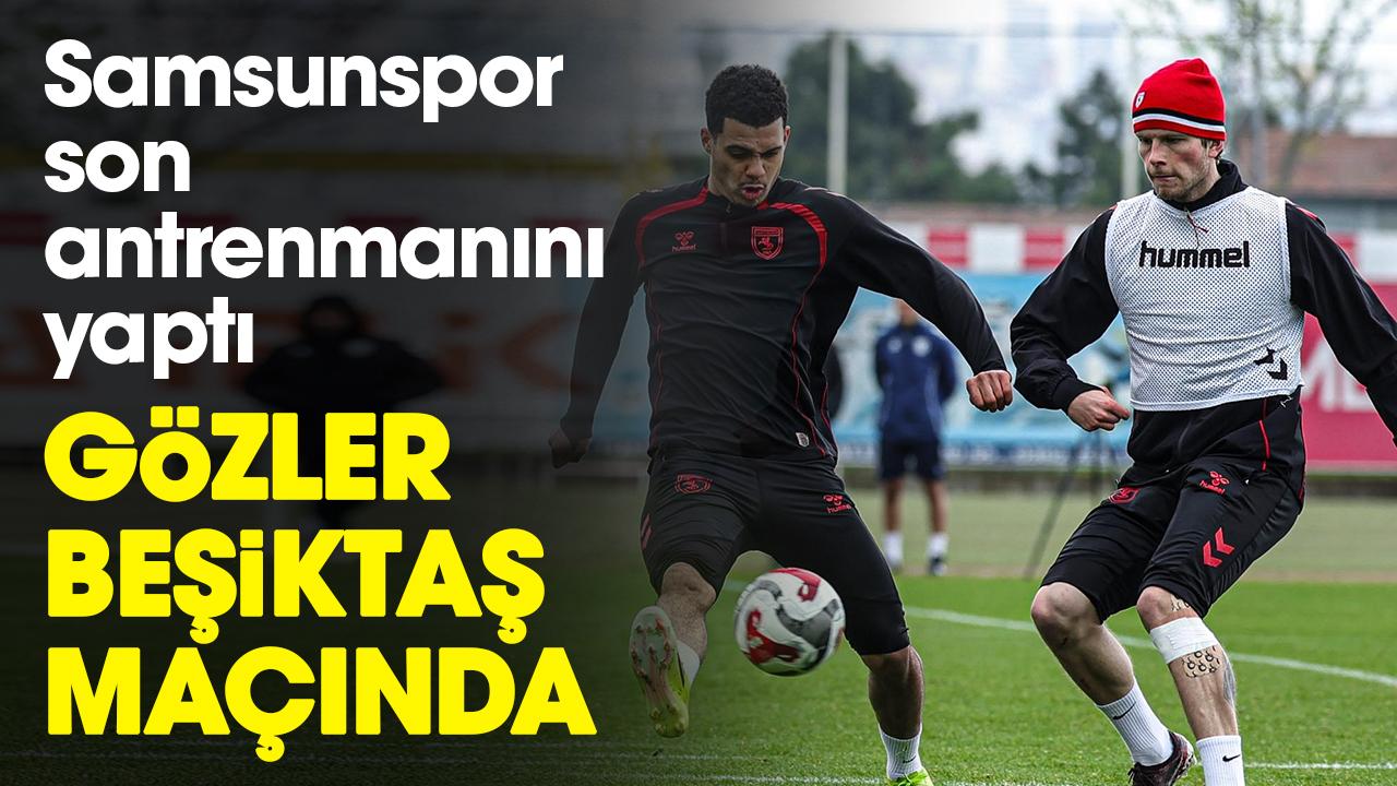Samsunspor son antrenmanını yaptı, gözler Beşiktaş maçında