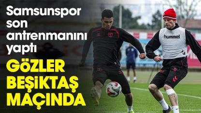 Samsunspor son antrenmanını yaptı, gözler Beşiktaş maçında