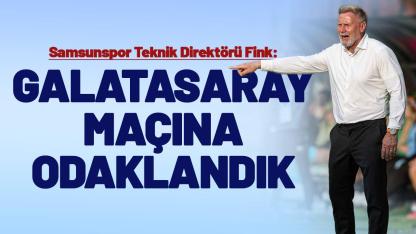 Samsunspor Teknik Direktörü Thorsten Fink: Galatasaray maçına odaklandık