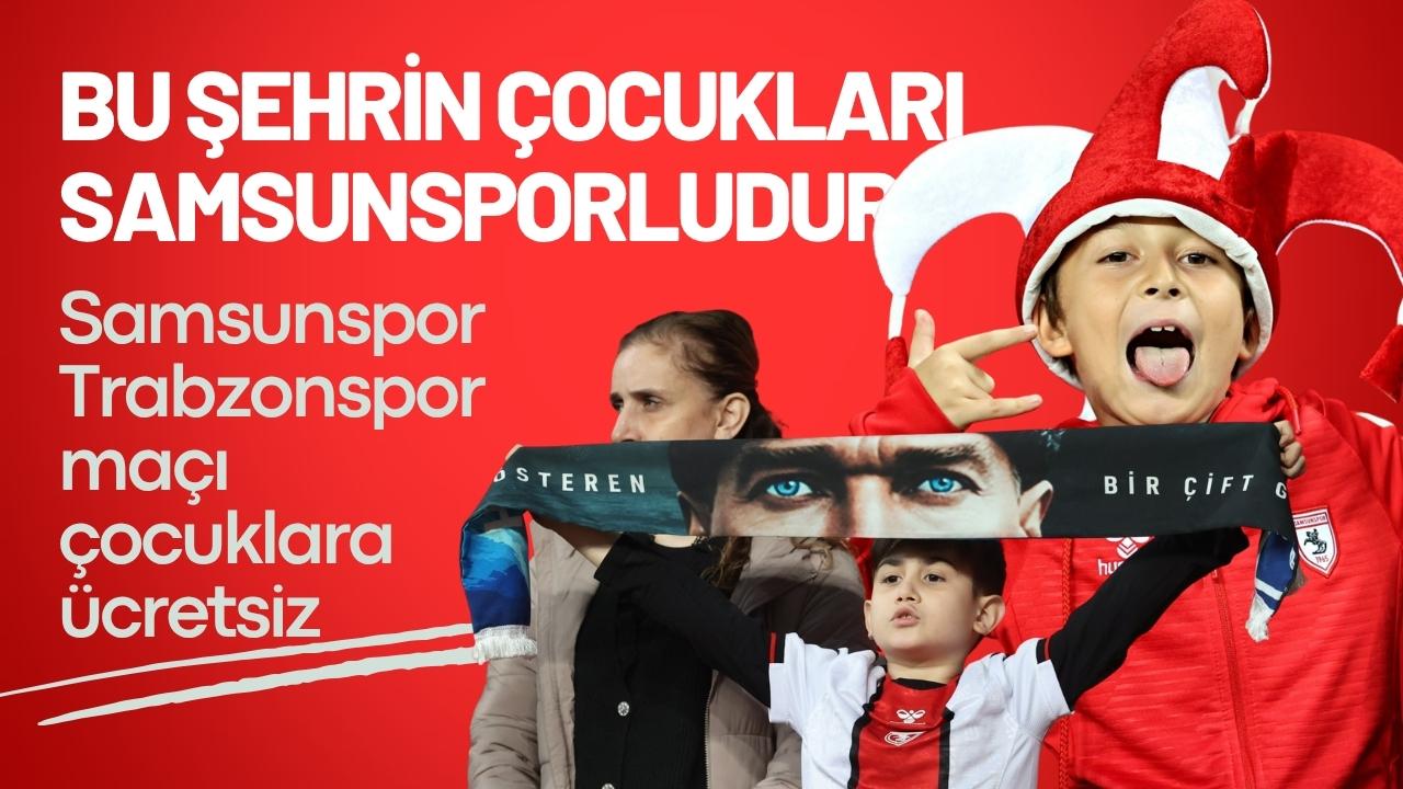 Samsunspor - Trabzonspor maçı çocuklara ücretsiz