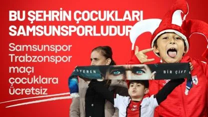 Samsunspor - Trabzonspor maçı çocuklara ücretsiz