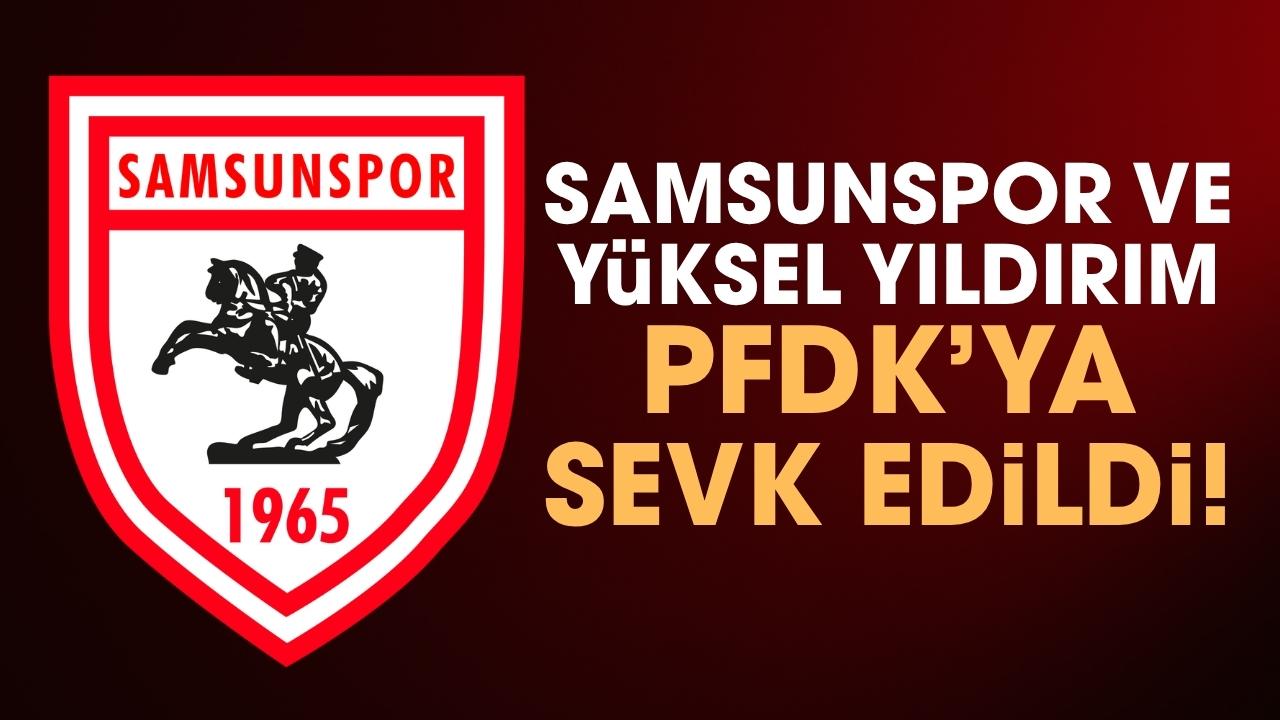 Samsunspor ve Yüksel Yıldırım PFDK'ya sevk edildi