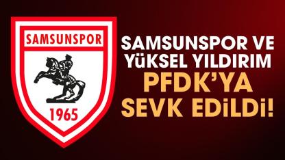 Samsunspor ve Yüksel Yıldırım PFDK'ya sevk edildi