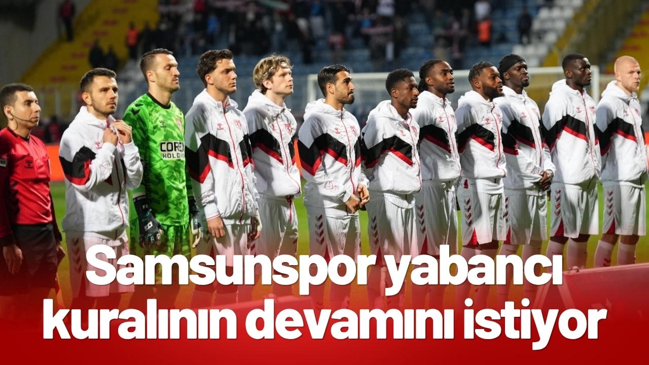 Samsunspor yabancı kuralının devamını istiyor
