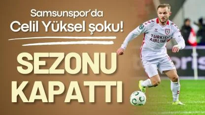 Samsunspor'da Celil Yüksel şoku! Sezonu kapattı