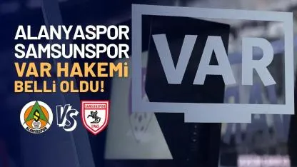 Samsunspor'un Alanyaspor karşılaşması VAR hakemi belli oldu
