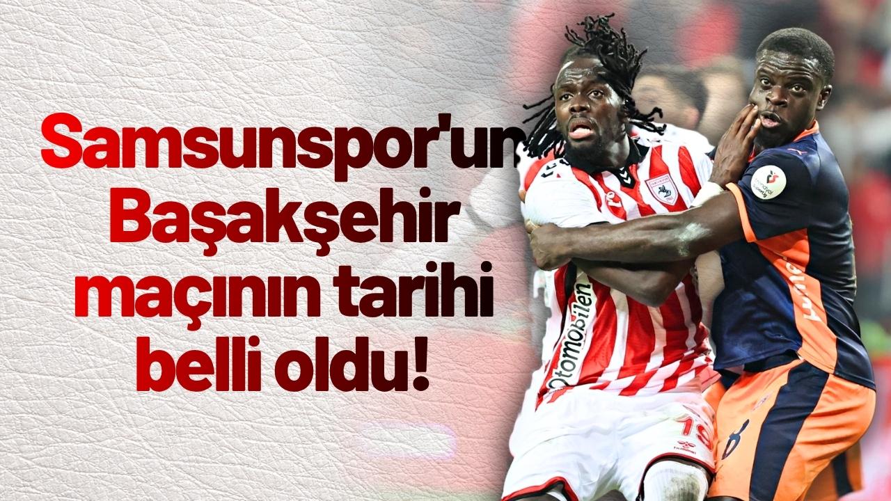 Samsunspor'un Başakşehir maçının tarihi belli oldu!