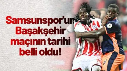 Samsunspor'un Başakşehir maçının tarihi belli oldu!