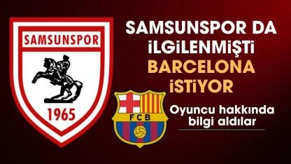 Samsunspor'un da gündemine gelmişti! Barcelona istiyor...