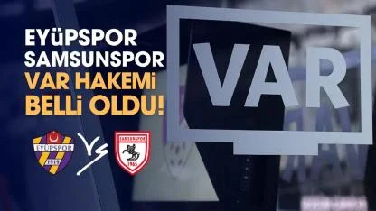 Samsunspor'un Eyüpspor karşılaşması VAR hakemi belli oldu