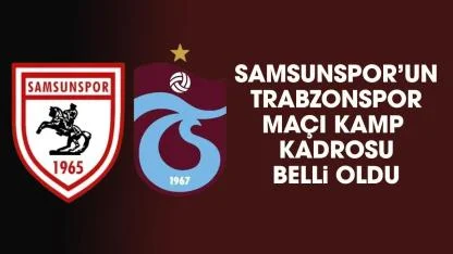 Samsunspor'un Trabzonspor maçındaki kamp kadrosu belli oldu