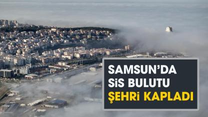 Samsun'u sis bulutu kapladı