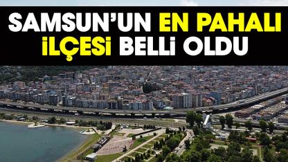 Samsun’un en pahalı ilçesi belli oldu