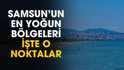 Samsun’un en yoğun bölgeleri açıklandı: İşte o noktalar